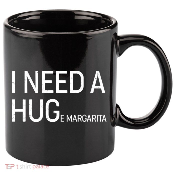 I Need A HUG E Margarita 11oz C Handle Ceramic Mug