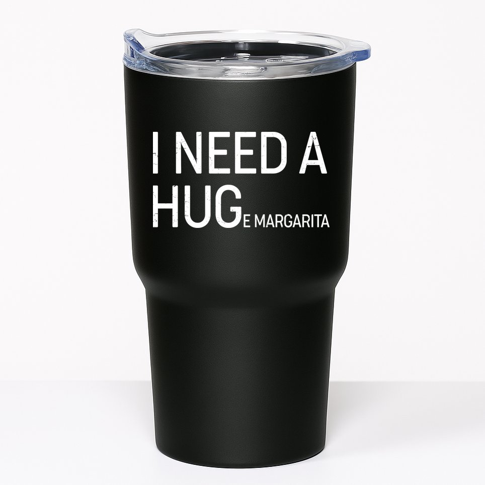 I Need A HUG E Margarita Tumbler