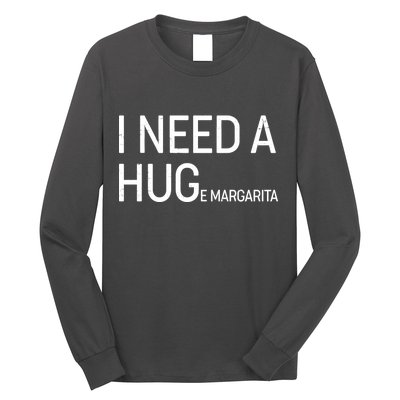 I Need A HUG E Margarita Long Sleeve Shirt