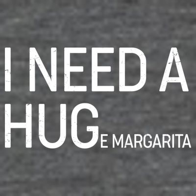 I Need A HUG E Margarita T-Shirt