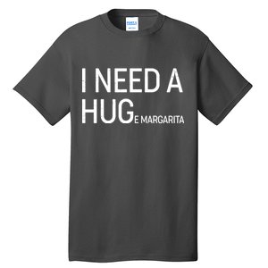 I Need A HUG E Margarita Tall T-Shirt