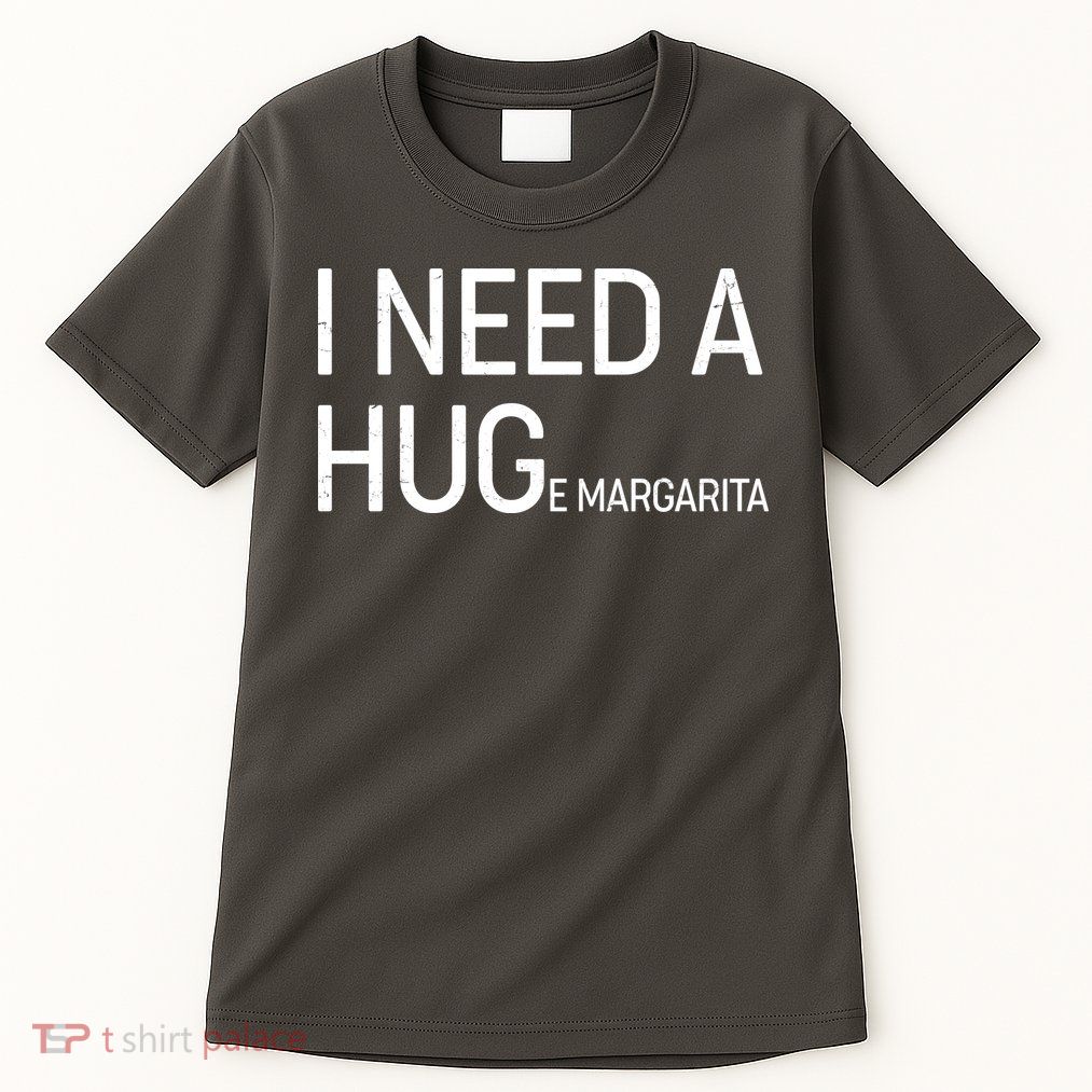 I Need A HUG E Margarita Tall T-Shirt