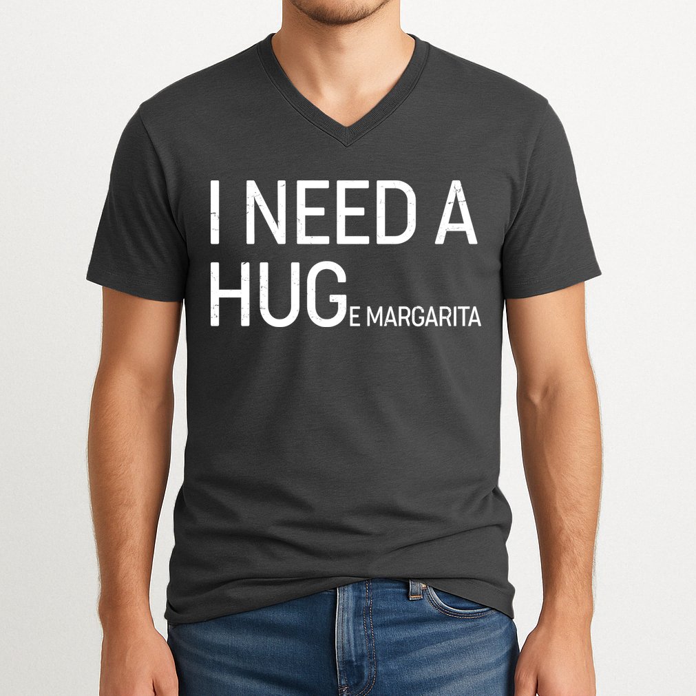 I Need A HUG E Margarita V-Neck T-Shirt