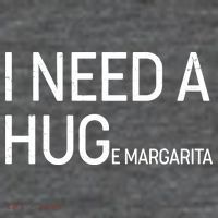 I Need A HUG E Margarita Button