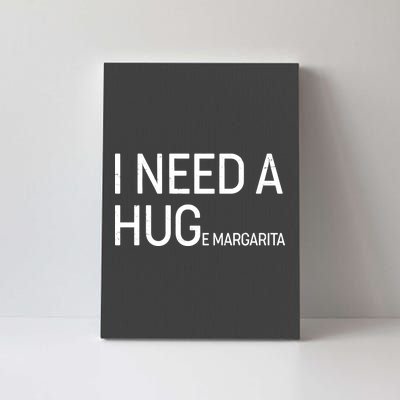 I Need A HUG E Margarita Canvas