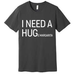 I Need A HUG E Margarita Premium T-Shirt