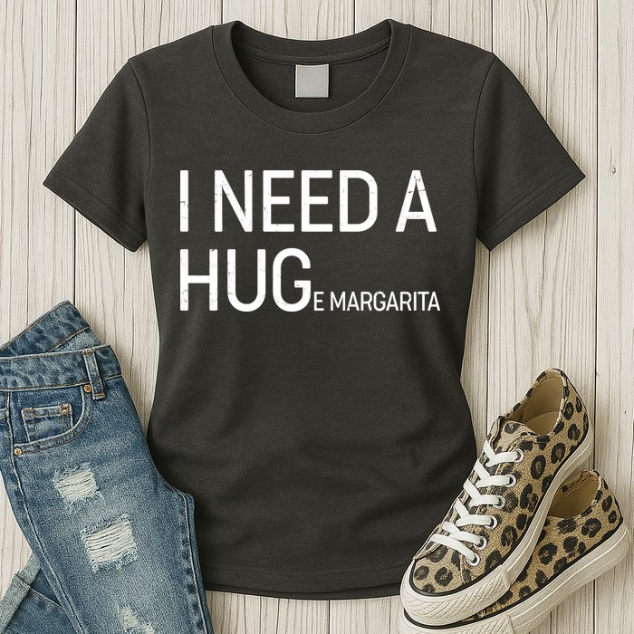 I Need A HUG E Margarita Womens T-Shirt