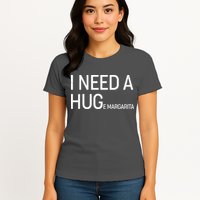 I Need A HUG E Margarita Womens T-Shirt