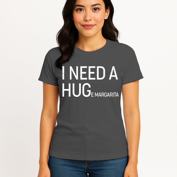 I Need A HUG E Margarita Womens T-Shirt