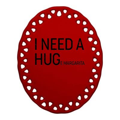 I Need A HUG E Margarita Ceramic Oval Ornament