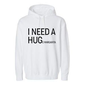 I Need A HUG E Margarita Garment-Dyed Fleece Hoodie