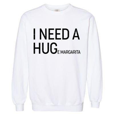 I Need A HUG E Margarita Garment-Dyed Sweatshirt