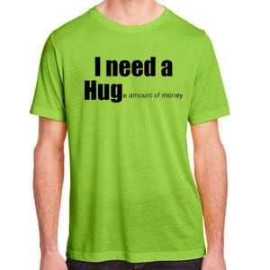 I Need A Hug (Huge amount of Money) Adult ChromaSoft Performance T-Shirt