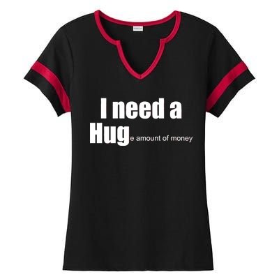 I Need A Hug (Huge amount of Money) Ladies Halftime Notch Neck Tee