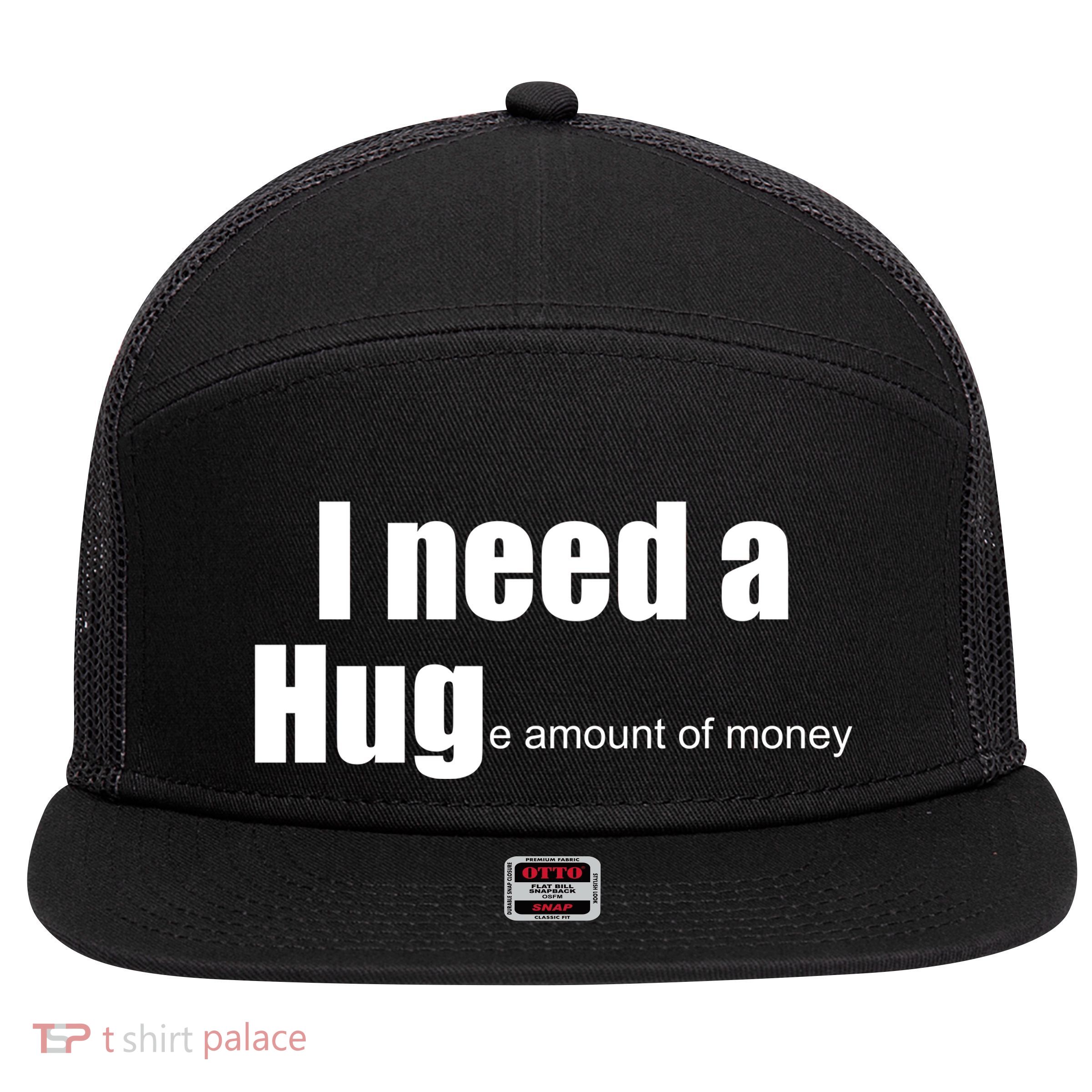 I Need A Hug (Huge amount of Money) 7 Panel Mesh Trucker Snapback Hat