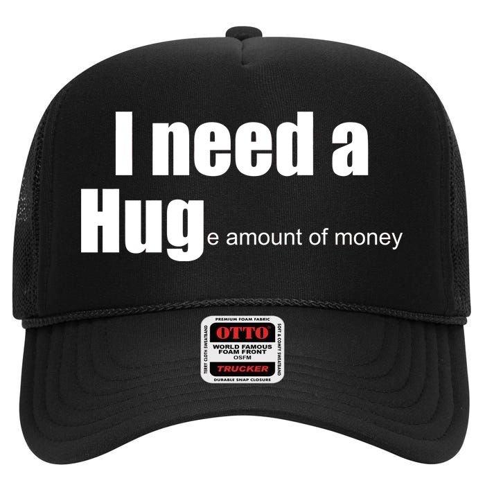 I Need A Hug (Huge amount of Money) High Crown Mesh Back Trucker Hat