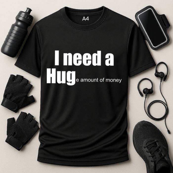 I Need A Hug (Huge amount of Money) Performance Shirt