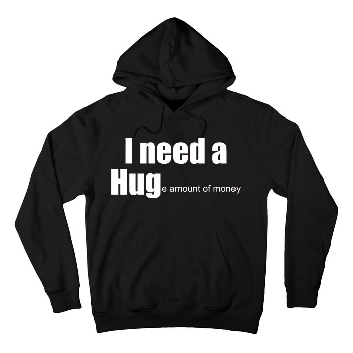 I Need A Hug (Huge amount of Money) Hoodie