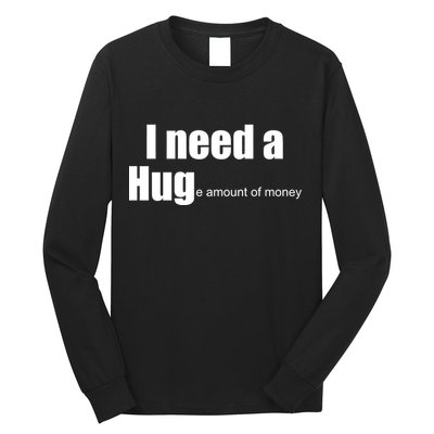 I Need A Hug (Huge amount of Money) Long Sleeve Shirt