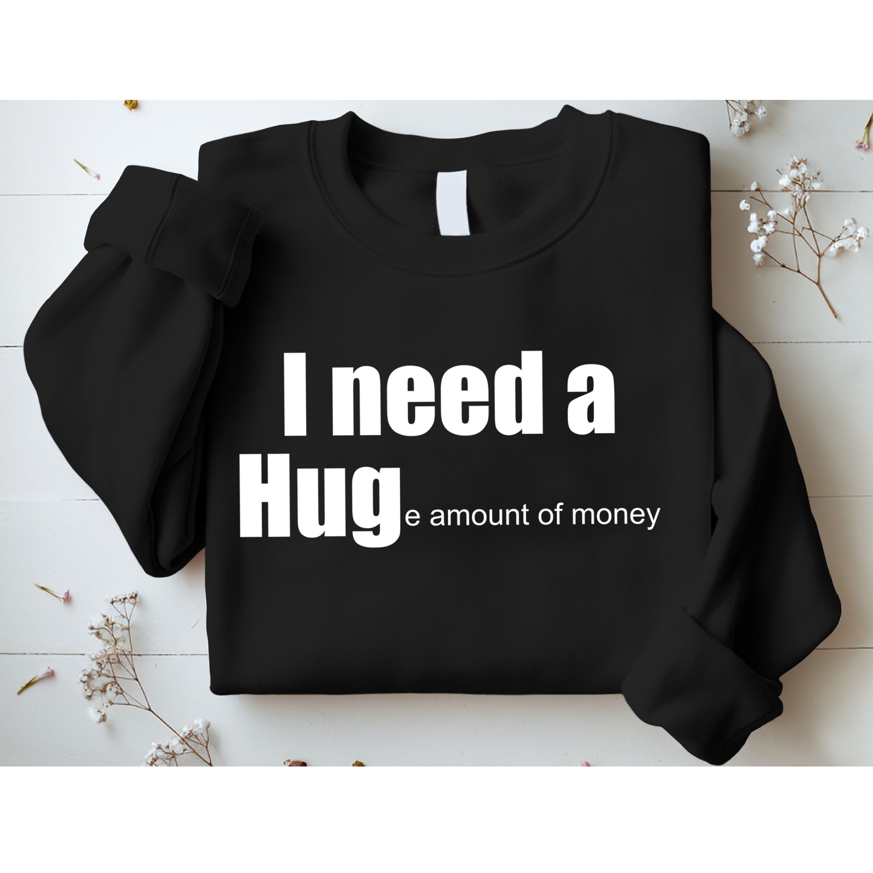 I Need A Hug (Huge amount of Money) Sweatshirt