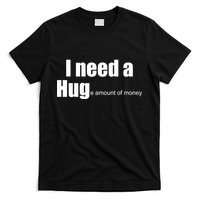 I Need A Hug (Huge amount of Money) T-Shirt