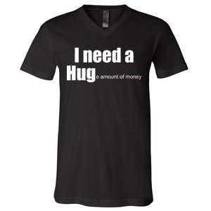 I Need A Hug (Huge amount of Money) V-Neck T-Shirt