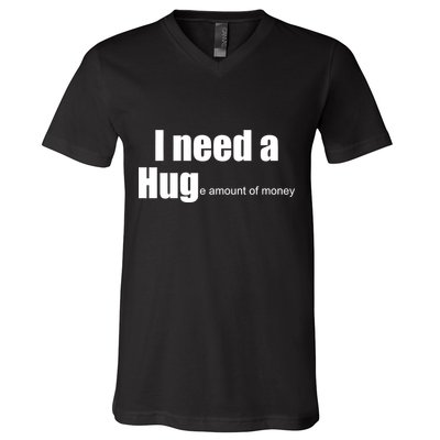 I Need A Hug (Huge amount of Money) V-Neck T-Shirt
