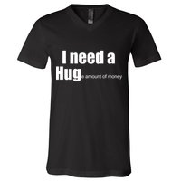 I Need A Hug (Huge amount of Money) V-Neck T-Shirt