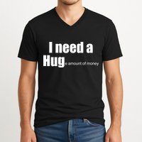 I Need A Hug (Huge amount of Money) V-Neck T-Shirt