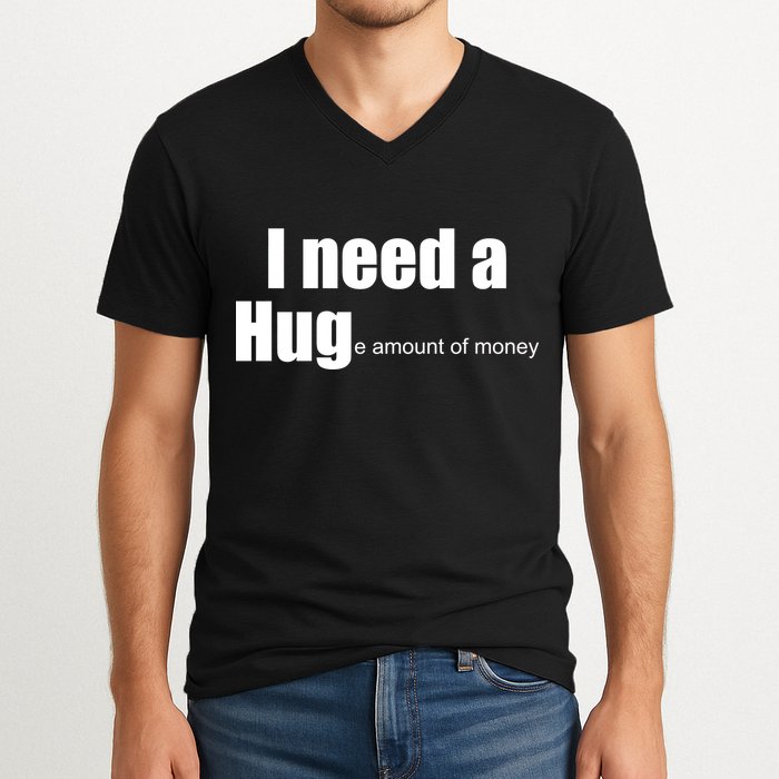 I Need A Hug (Huge amount of Money) V-Neck T-Shirt