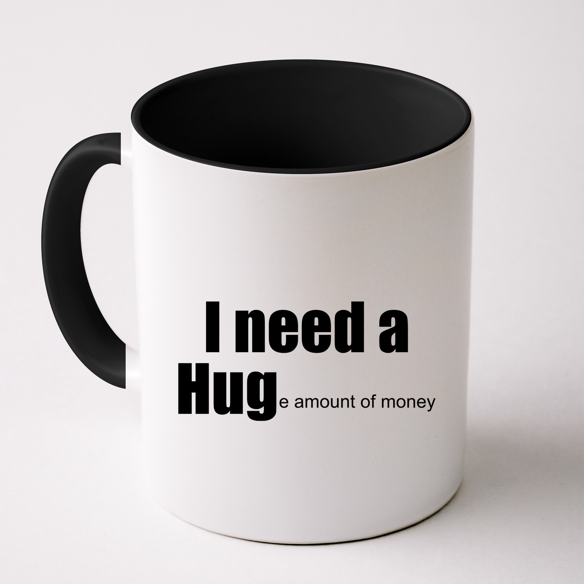 I Need A Hug (Huge amount of Money) Mug