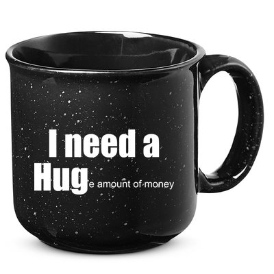 I Need A Hug (Huge amount of Money) 15oz Campfire Ceramic Mug