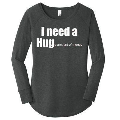 I Need A Hug (Huge amount of Money) Women's Perfect Tri Tunic Long Sleeve Shirt