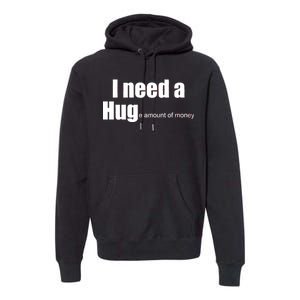 I Need A Hug (Huge amount of Money) Premium Hoodie