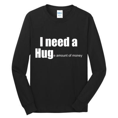 I Need A Hug (Huge amount of Money) Tall Long Sleeve T-Shirt