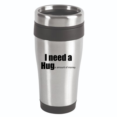 I Need A Hug (Huge amount of Money) 16oz Travel Tumbler