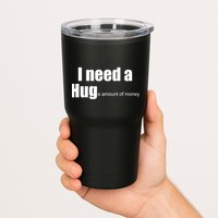 I Need A Hug (Huge amount of Money) Tumbler