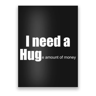 I Need A Hug (Huge amount of Money) Poster