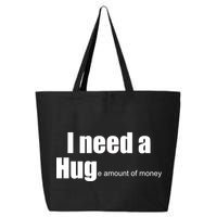I Need A Hug (Huge amount of Money) 25L Jumbo Tote