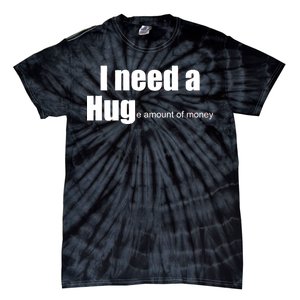 I Need A Hug (Huge amount of Money) Tie-Dye T-Shirt