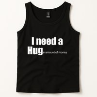 I Need A Hug (Huge amount of Money) Tank Top