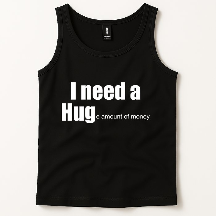 I Need A Hug (Huge amount of Money) Tank Top