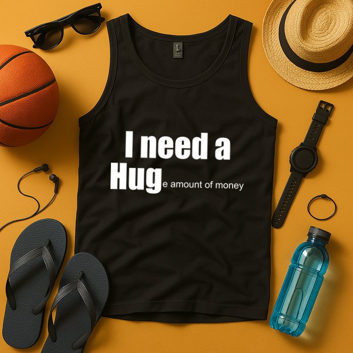 I Need A Hug (Huge amount of Money) Tank Top