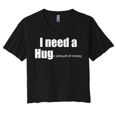 I Need A Hug (Huge amount of Money) Women's Crop Top Tee