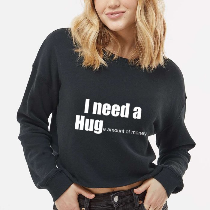 I Need A Hug (Huge amount of Money) Cropped Pullover Crew