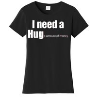 I Need A Hug (Huge amount of Money) Women's T-Shirt