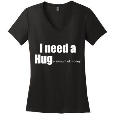 I Need A Hug (Huge amount of Money) Women's V-Neck T-Shirt