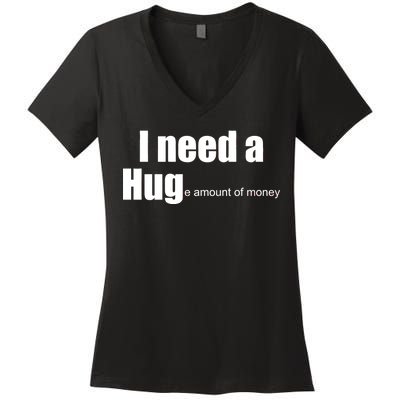 I Need A Hug (Huge amount of Money) Women's V-Neck T-Shirt