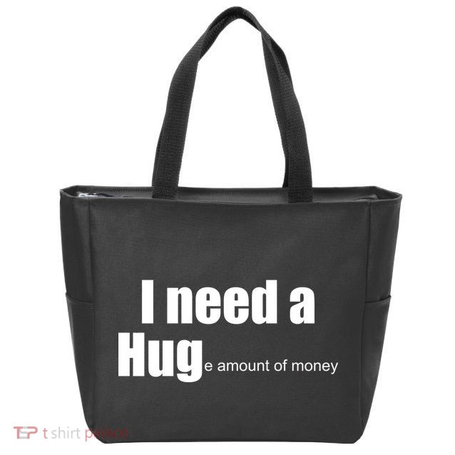 I Need A Hug (Huge amount of Money) Zip Tote Bag