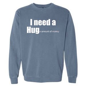 I Need A Hug (Huge amount of Money) Garment-Dyed Sweatshirt